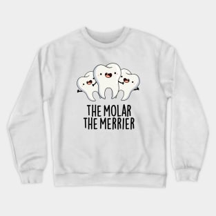 The Molar The Merrier Cute Dental Tooth Pun Crewneck Sweatshirt